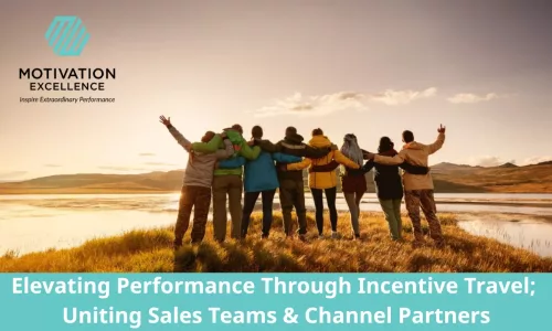 Elevating Performance Through Incentive Travel: Uniting Sales Teams and Channel Partners
